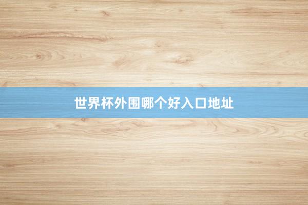 世界杯外围哪个好入口地址