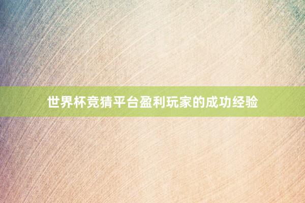 世界杯竞猜平台盈利玩家的成功经验