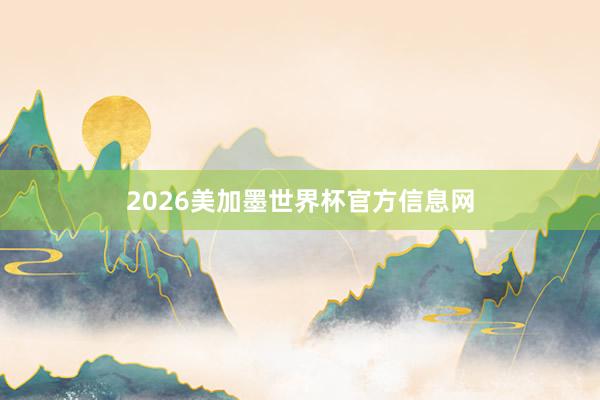 2026美加墨世界杯官方信息网