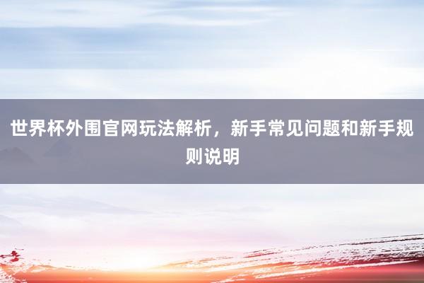 世界杯外围官网玩法解析，新手常见问题和新手规则说明