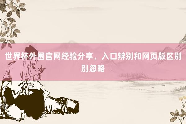 世界杯外围官网经验分享，入口辨别和网页版区别别忽略